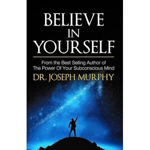 Believe in Yourself -- Joseph Murphy